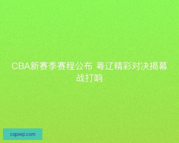 CBA新赛季赛程公布 粤辽精彩对决揭幕战打响